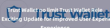 Trust Wallet no limit Trust Wallet Releases Exciting Update for Improved User Experience